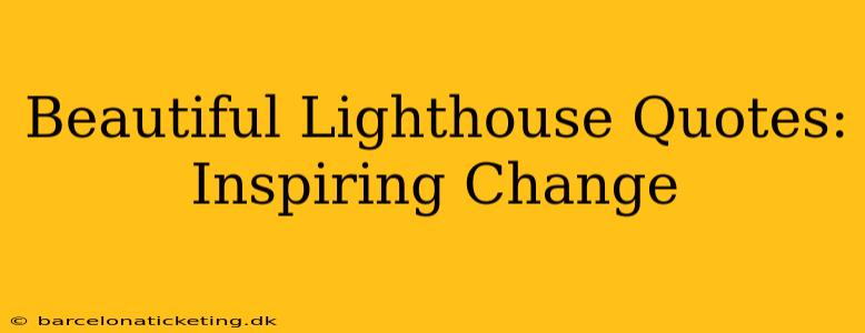 Beautiful Lighthouse Quotes: Inspiring Change