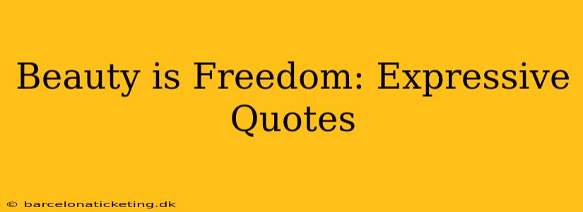Beauty is Freedom: Expressive Quotes