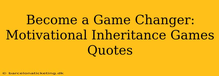 Become a Game Changer: Motivational Inheritance Games Quotes