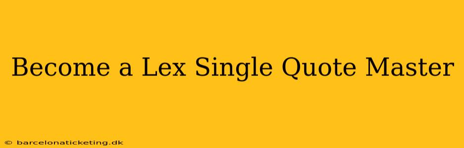 Become a Lex Single Quote Master