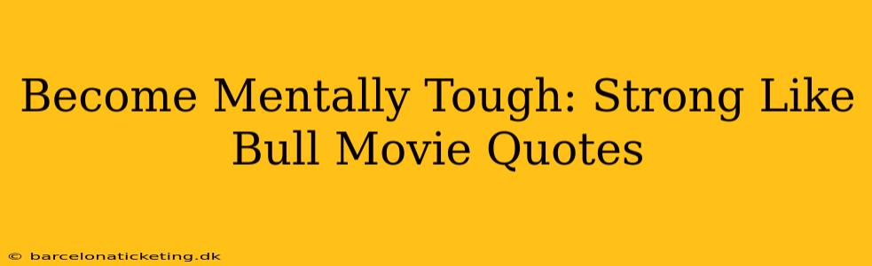 Become Mentally Tough: Strong Like Bull Movie Quotes