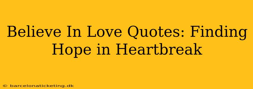 Believe In Love Quotes: Finding Hope in Heartbreak
