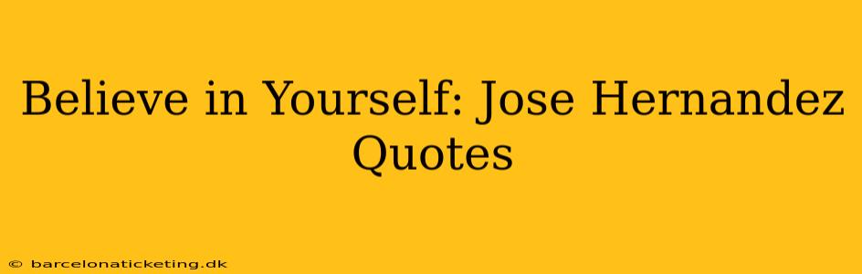 Believe in Yourself: Jose Hernandez Quotes