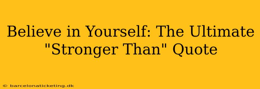 Believe in Yourself: The Ultimate "Stronger Than" Quote