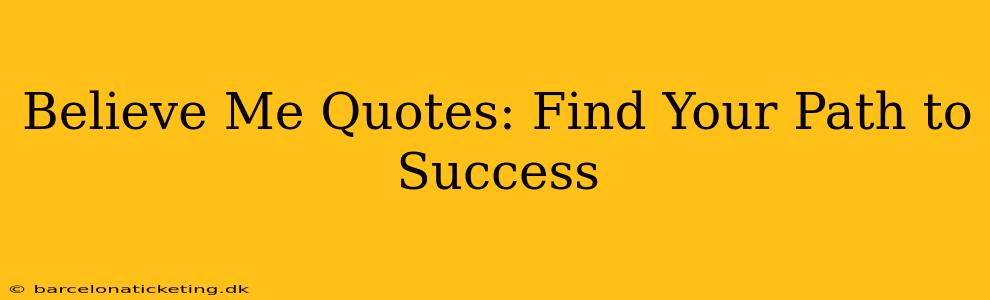 Believe Me Quotes: Find Your Path to Success
