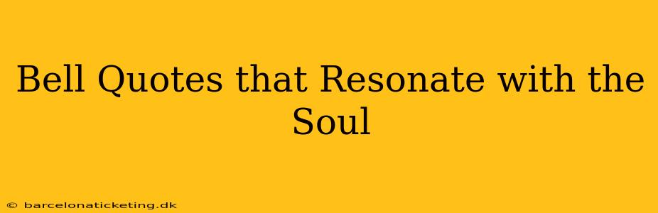 Bell Quotes that Resonate with the Soul