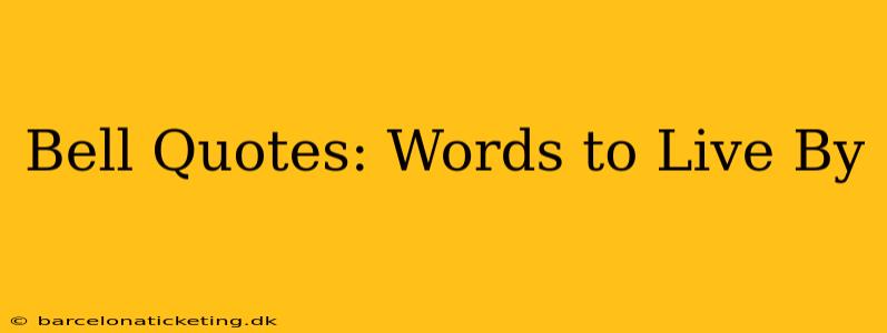 Bell Quotes: Words to Live By