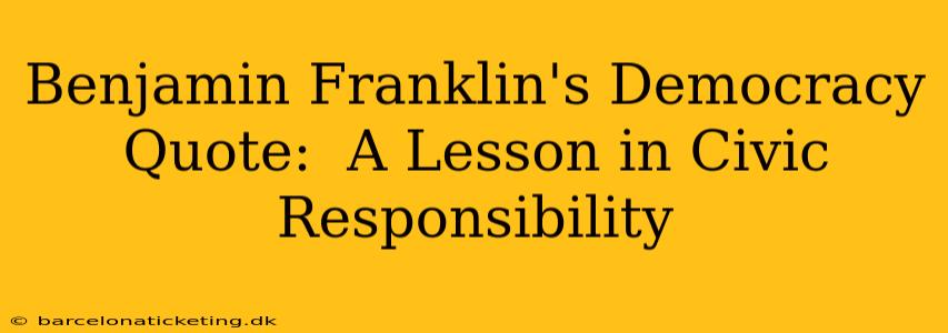 Benjamin Franklin's Democracy Quote:  A Lesson in Civic Responsibility
