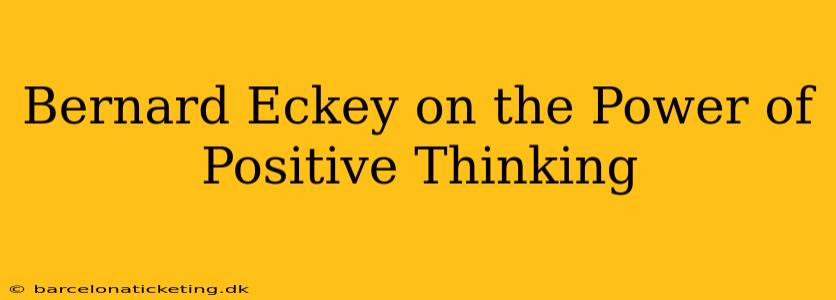 Bernard Eckey on the Power of Positive Thinking