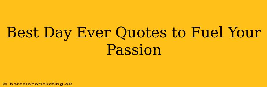 Best Day Ever Quotes to Fuel Your Passion