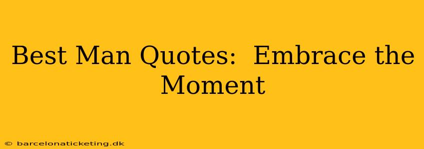 Best Man Quotes:  Embrace the Moment