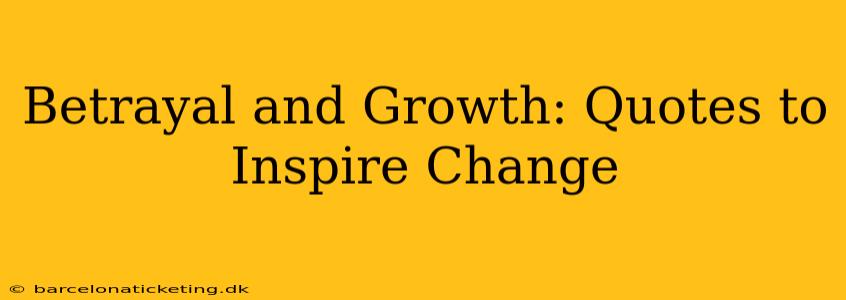 Betrayal and Growth: Quotes to Inspire Change