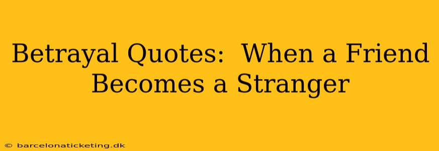 Betrayal Quotes:  When a Friend Becomes a Stranger