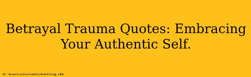 Betrayal Trauma Quotes: Embracing Your Authentic Self.