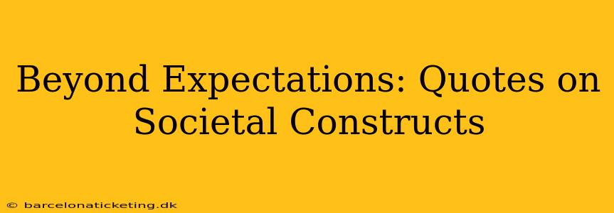 Beyond Expectations: Quotes on Societal Constructs
