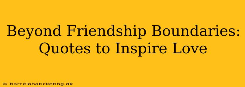 Beyond Friendship Boundaries: Quotes to Inspire Love