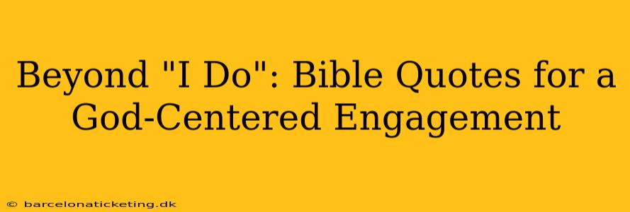 Beyond "I Do": Bible Quotes for a God-Centered Engagement
