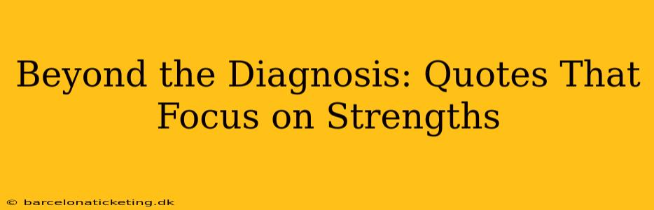 Beyond the Diagnosis: Quotes That Focus on Strengths