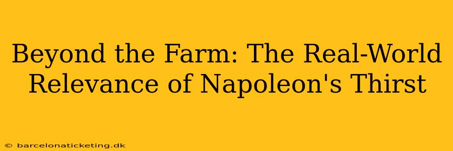 Beyond the Farm: The Real-World Relevance of Napoleon's Thirst