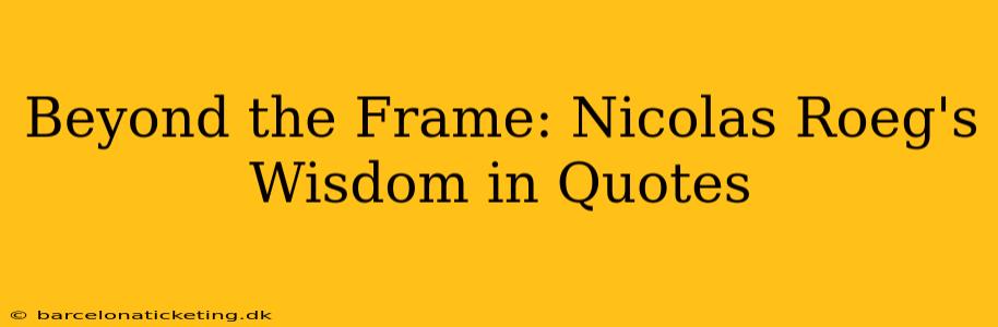 Beyond the Frame: Nicolas Roeg's Wisdom in Quotes