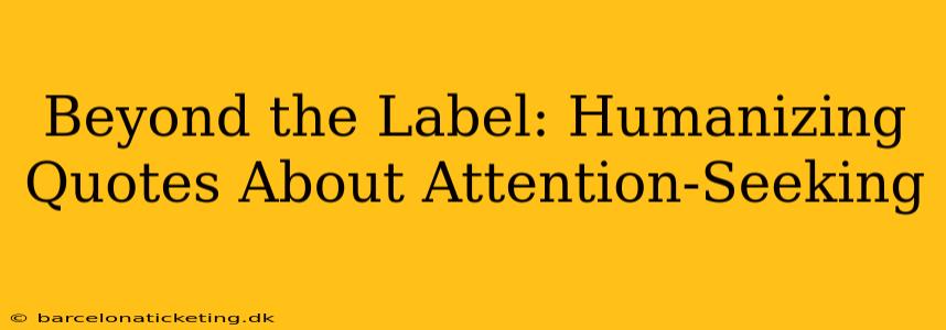 Beyond the Label: Humanizing Quotes About Attention-Seeking