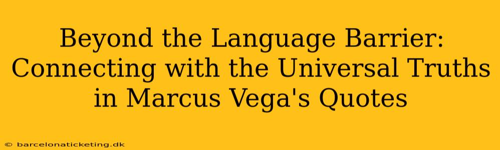 Beyond the Language Barrier: Connecting with the Universal Truths in Marcus Vega's Quotes