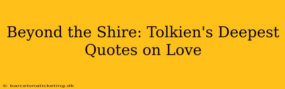 Beyond the Shire: Tolkien's Deepest Quotes on Love