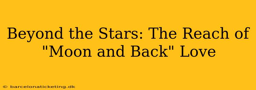 Beyond the Stars: The Reach of "Moon and Back" Love