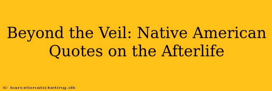 Beyond the Veil: Native American Quotes on the Afterlife