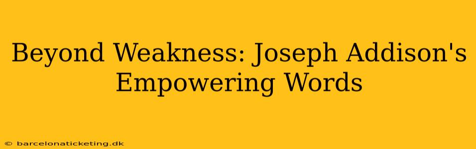 Beyond Weakness: Joseph Addison's Empowering Words