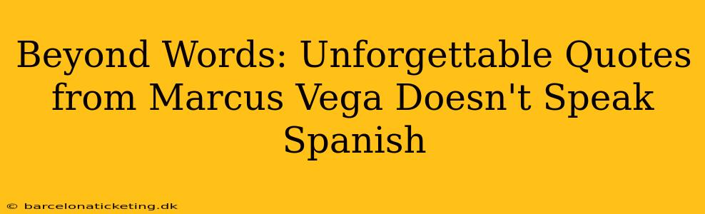 Beyond Words: Unforgettable Quotes from Marcus Vega Doesn't Speak Spanish
