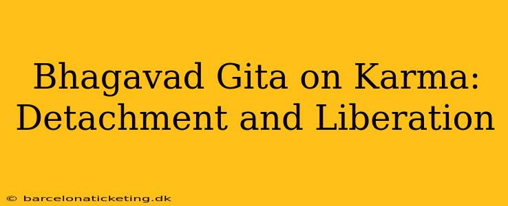 Bhagavad Gita on Karma: Detachment and Liberation