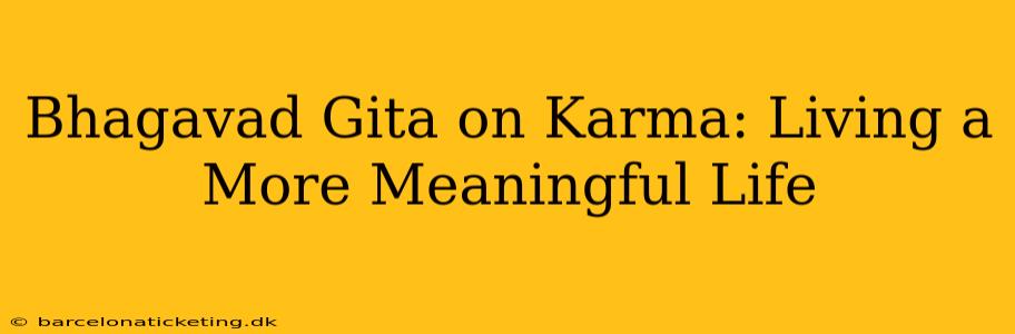 Bhagavad Gita on Karma: Living a More Meaningful Life