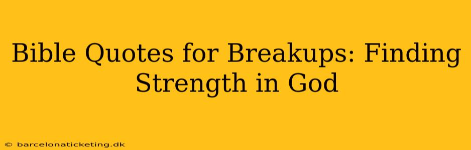 Bible Quotes for Breakups: Finding Strength in God