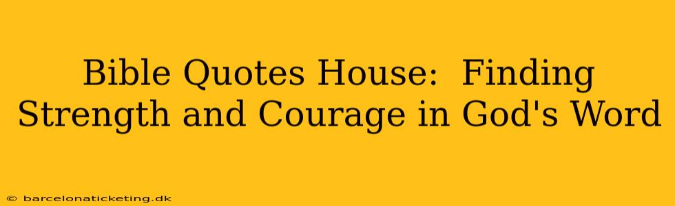 Bible Quotes House:  Finding Strength and Courage in God's Word