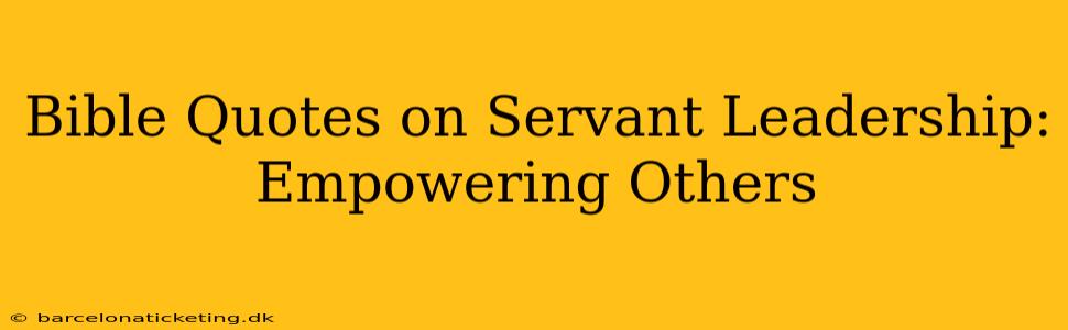 Bible Quotes on Servant Leadership: Empowering Others