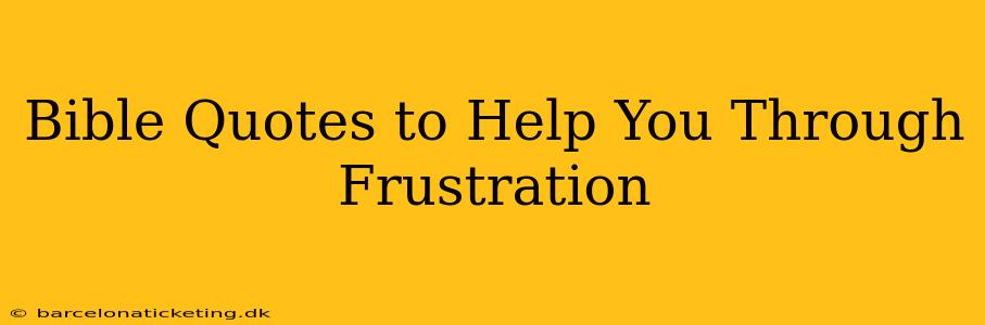 Bible Quotes to Help You Through Frustration