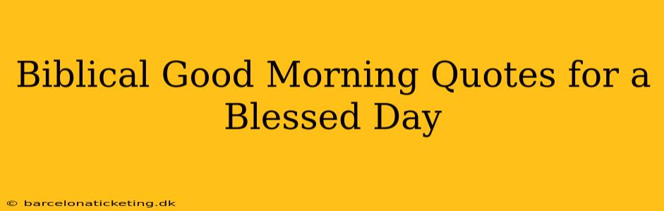 Biblical Good Morning Quotes for a Blessed Day