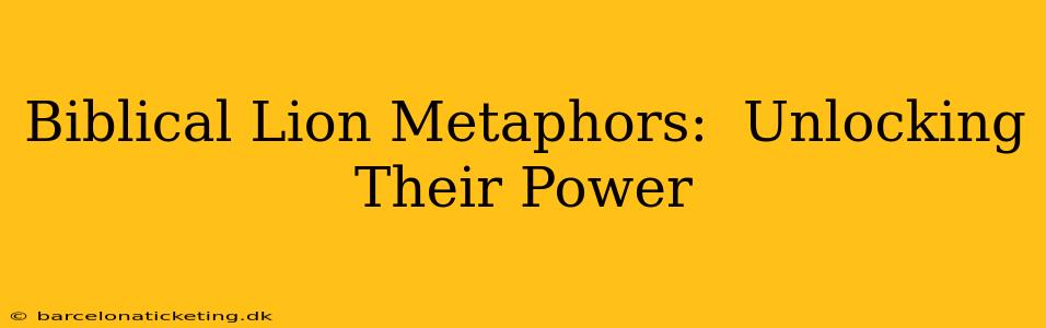 Biblical Lion Metaphors:  Unlocking Their Power