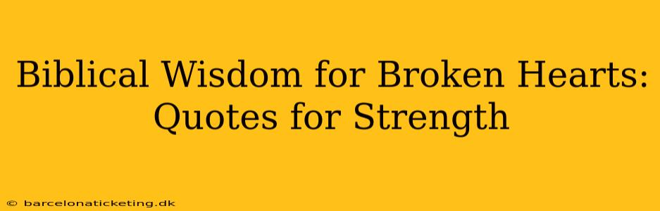 Biblical Wisdom for Broken Hearts: Quotes for Strength