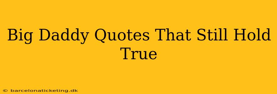 Big Daddy Quotes That Still Hold True