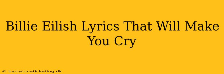 Billie Eilish Lyrics That Will Make You Cry