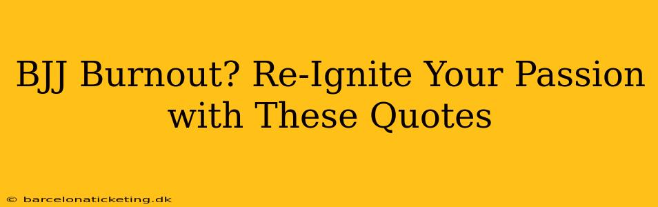 BJJ Burnout? Re-Ignite Your Passion with These Quotes