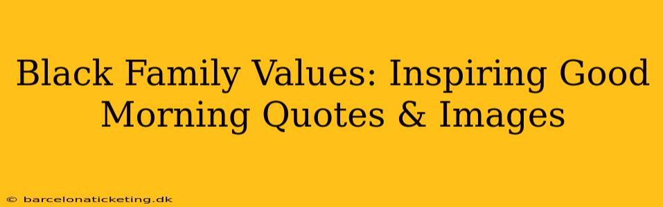 Black Family Values: Inspiring Good Morning Quotes & Images