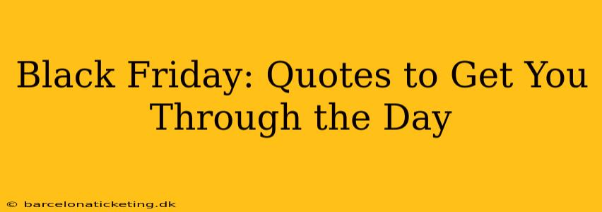Black Friday: Quotes to Get You Through the Day