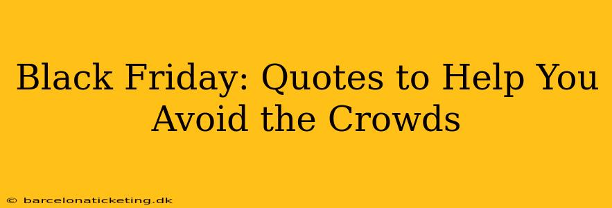 Black Friday: Quotes to Help You Avoid the Crowds
