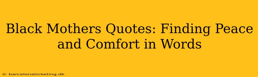 Black Mothers Quotes: Finding Peace and Comfort in Words