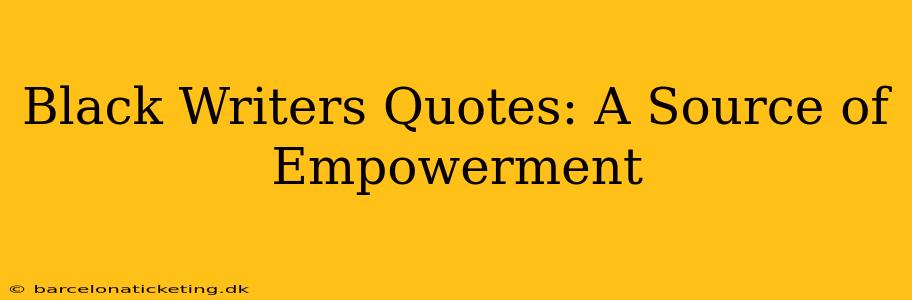 Black Writers Quotes: A Source of Empowerment