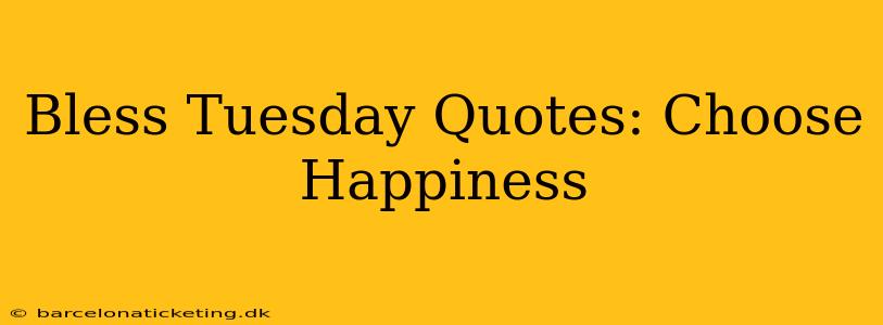 Bless Tuesday Quotes: Choose Happiness