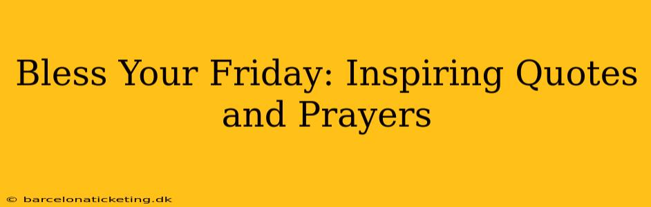 Bless Your Friday: Inspiring Quotes and Prayers